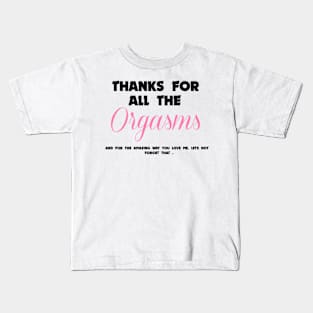 thanks for all the orgasms valentines day Kids T-Shirt